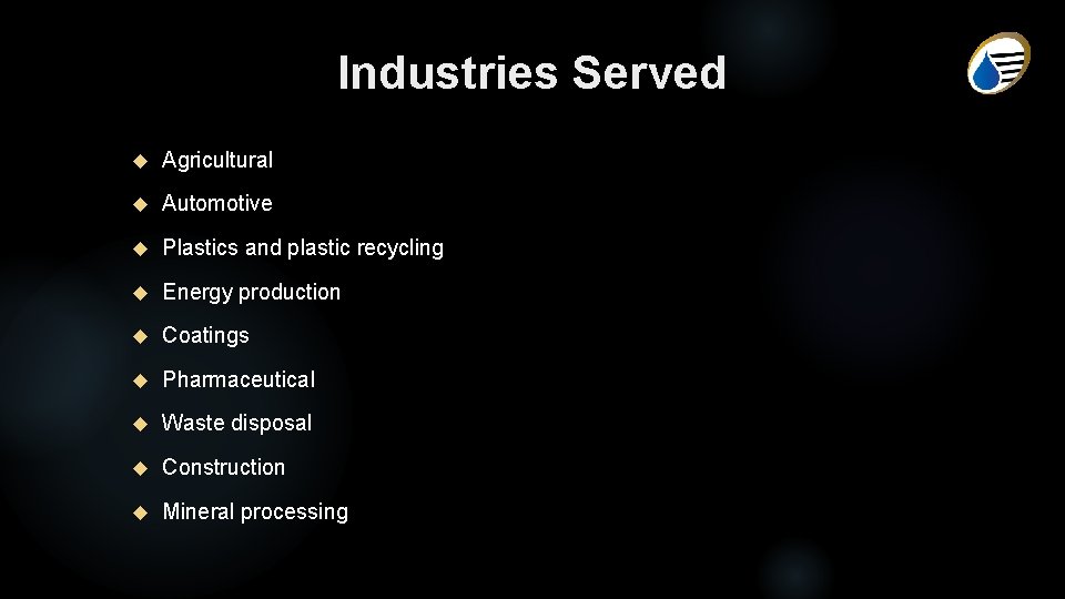 Industries Served Agricultural Automotive Plastics and plastic recycling Energy production Coatings Pharmaceutical Waste disposal