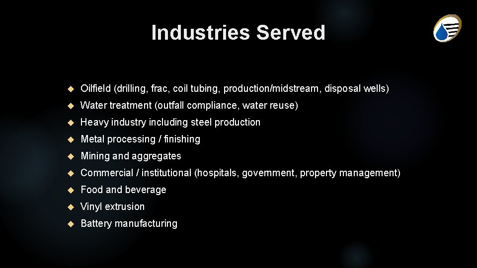 Industries Served Oilfield (drilling, frac, coil tubing, production/midstream, disposal wells) Water treatment (outfall compliance,