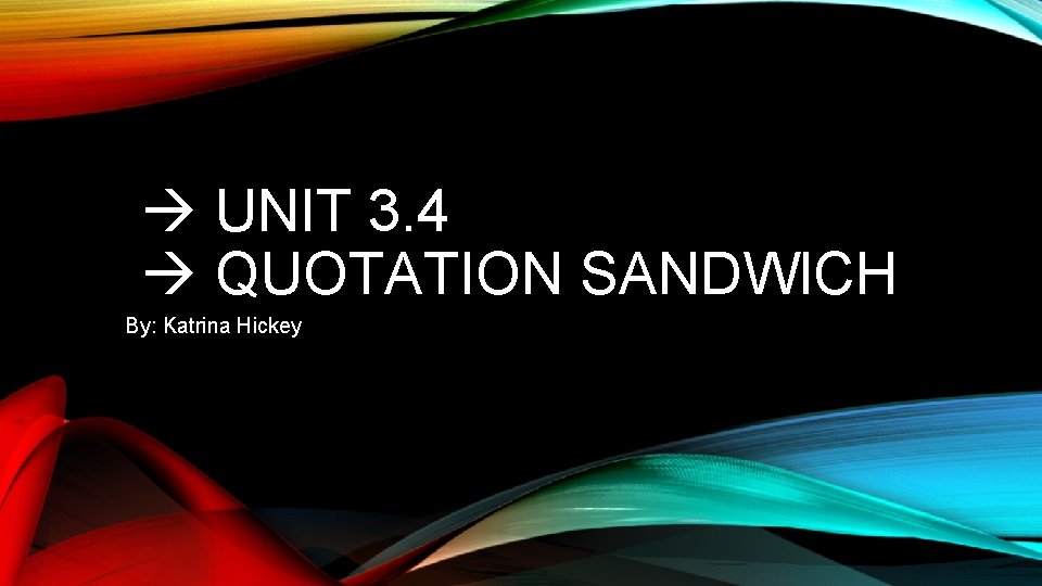  UNIT 3. 4 QUOTATION SANDWICH By: Katrina Hickey 