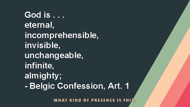 God is. . . eternal, incomprehensible, invisible, unchangeable, infinite, almighty; - Belgic Confession, Art.