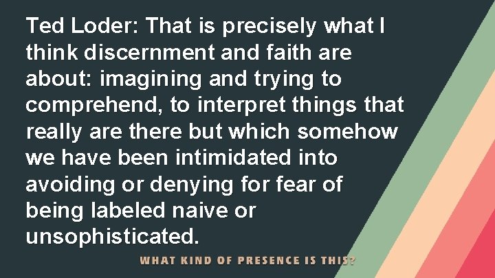 Ted Loder: That is precisely what I think discernment and faith are about: imagining
