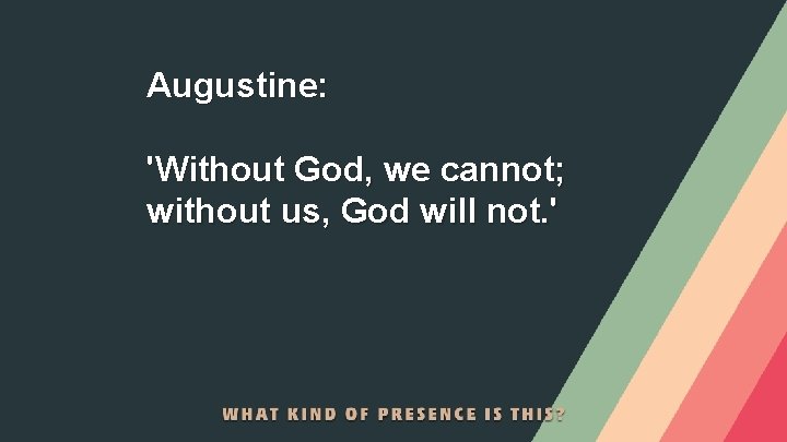 Augustine: 'Without God, we cannot; without us, God will not. ' 