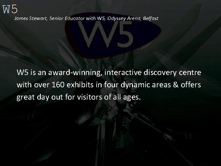 W 5 James Stewart, Senior Educator with W 5, Odyssey Arena, Belfast W 5