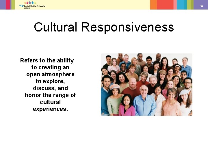 12 Cultural Responsiveness Refers to the ability to creating an open atmosphere to explore,