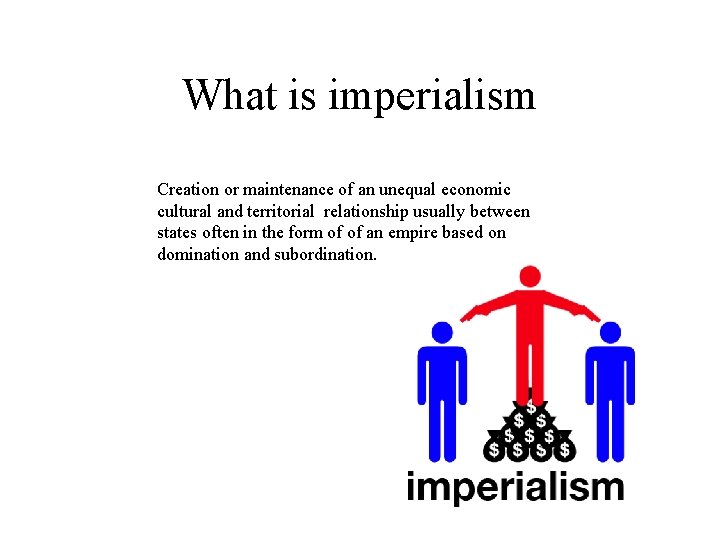 What is imperialism Creation or maintenance of an unequal economic cultural and territorial relationship