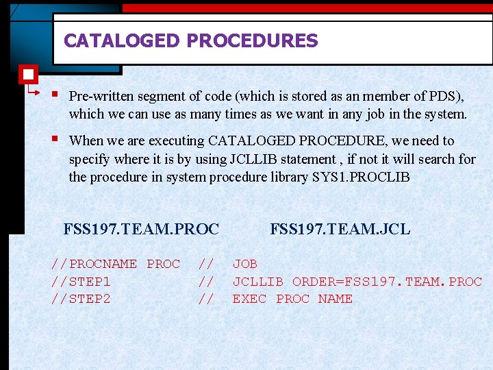 CATALOGED PROCEDURES § Pre-written segment of code (which is stored as an member of CATALOGED PROCEDURES § Pre-written segment of code (which is stored as an member of