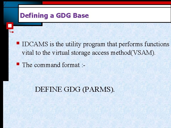 Defining a GDG Base § IDCAMS is the utility program that performs functions vital Defining a GDG Base § IDCAMS is the utility program that performs functions vital