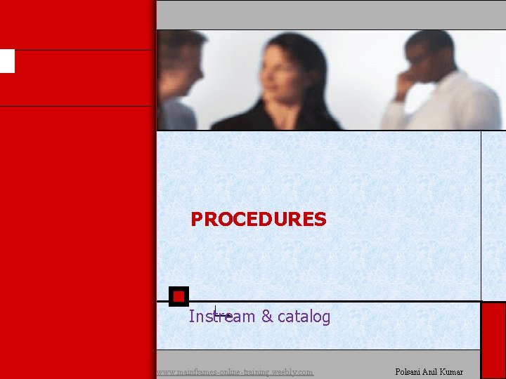 PROCEDURES Instream & catalog www. mainframes-online-training. weebly. com Polsani Anil Kumar PROCEDURES Instream & catalog www. mainframes-online-training. weebly. com Polsani Anil Kumar