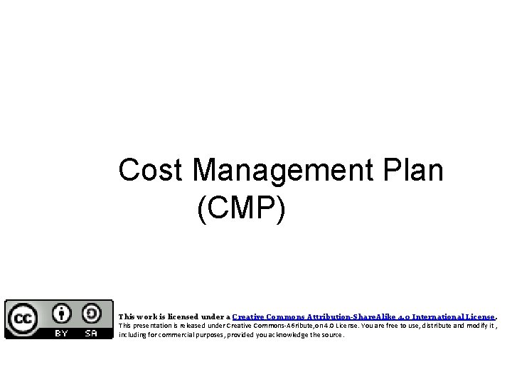 Cost Management Plan (CMP) This work is licensed under a Creative Commons Attribution-Share. Alike