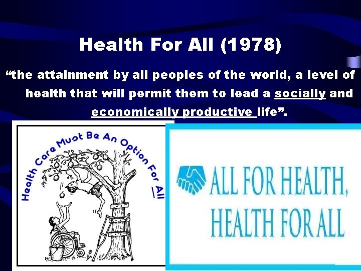 Health For All (1978) “the attainment by all peoples of the world, a level