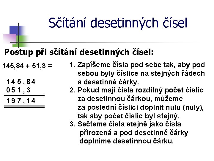 Sčítání desetinných čísel Postup při sčítání desetinných čísel: 145, 84 + 51, 3 =