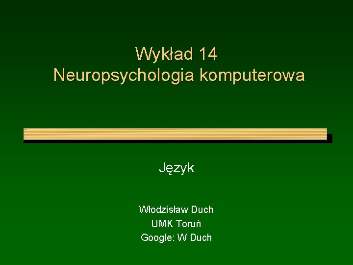 Wykład 14 Neuropsychologia komputerowa Język Włodzisław Duch UMK Toruń Google: W Duch 