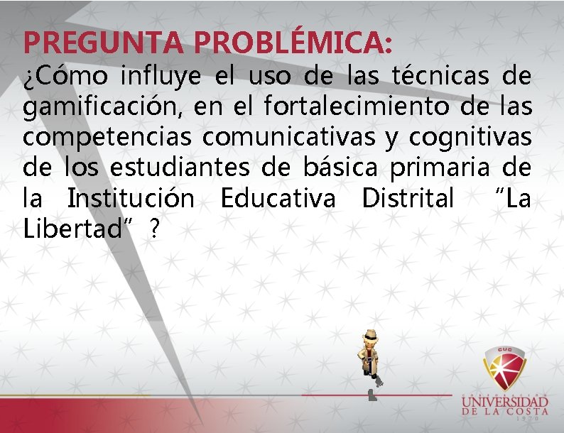 PREGUNTA PROBLÉMICA: ¿Cómo influye el uso de las técnicas de gamificación, en el fortalecimiento