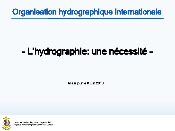 Organisation hydrographique internationale – L’hydrographie: une nécessité – Mis à jour le 6 juin Organisation hydrographique internationale – L’hydrographie: une nécessité – Mis à jour le 6 juin