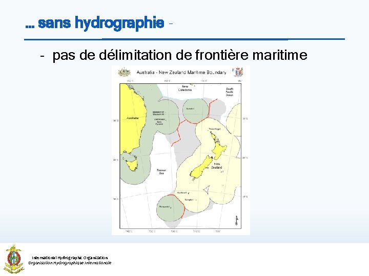 … sans hydrographie - pas de délimitation de frontière maritime International Hydrographic Organization Organisation … sans hydrographie - pas de délimitation de frontière maritime International Hydrographic Organization Organisation