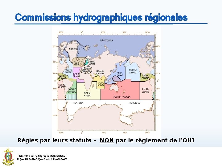 Commissions hydrographiques régionales Régies par leurs statuts - NON par le règlement de l’OHI Commissions hydrographiques régionales Régies par leurs statuts - NON par le règlement de l’OHI