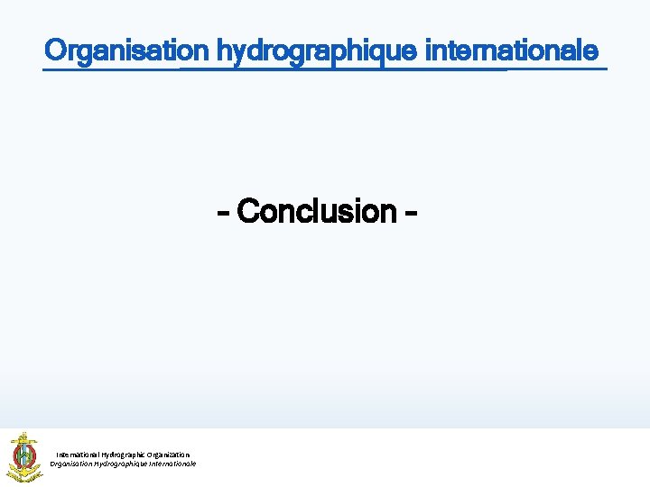 Organisation hydrographique internationale – Conclusion – International Hydrographic Organization Organisation Hydrographique Internationale Organisation hydrographique internationale – Conclusion – International Hydrographic Organization Organisation Hydrographique Internationale