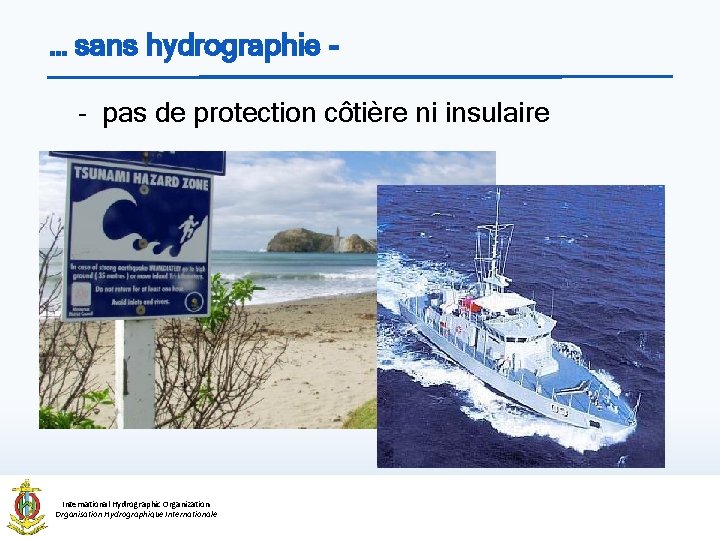 … sans hydrographie - pas de protection côtière ni insulaire International Hydrographic Organization Organisation