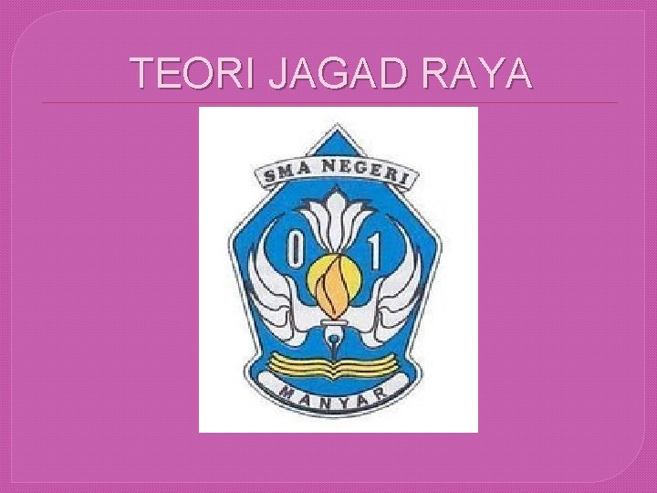 TEORI JAGAD RAYA 