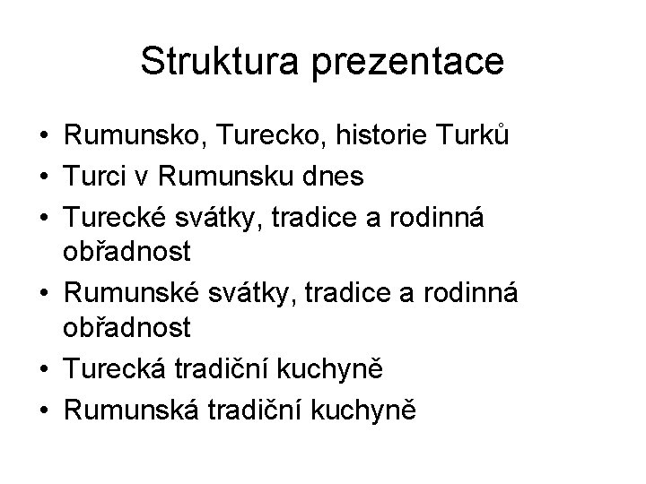 Struktura prezentace • Rumunsko, Turecko, historie Turků • Turci v Rumunsku dnes • Turecké