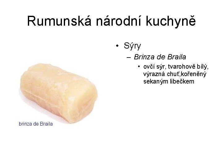 Rumunská národní kuchyně • Sýry – Brinza de Braila • ovčí sýr, tvarohově bílý,
