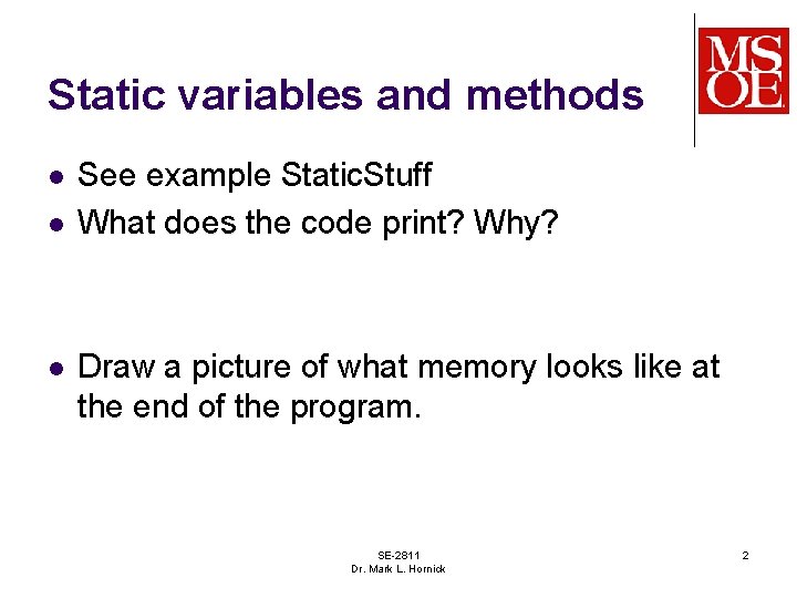 Static variables and methods l l l See example Static. Stuff What does the