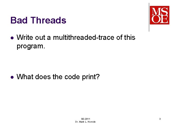 Bad Threads l Write out a multithreaded-trace of this program. l What does the