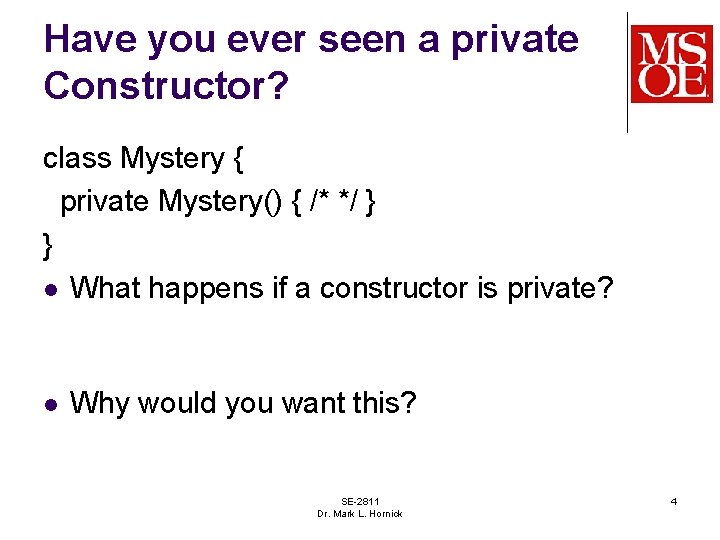 Have you ever seen a private Constructor? class Mystery { private Mystery() { /*