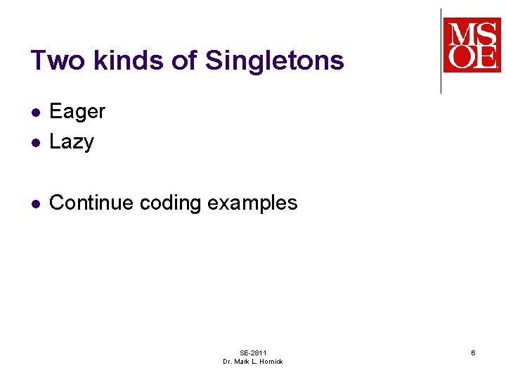 Two kinds of Singletons l Eager Lazy l Continue coding examples l SE-2811 Dr.