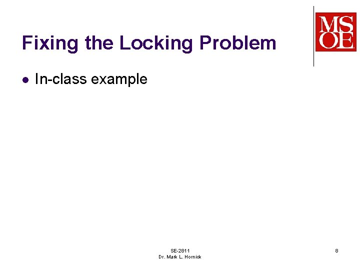 Fixing the Locking Problem l In-class example SE-2811 Dr. Mark L. Hornick 8 