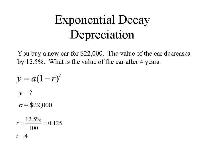 Exponential Decay Depreciation You buy a new car for $22, 000. The value of