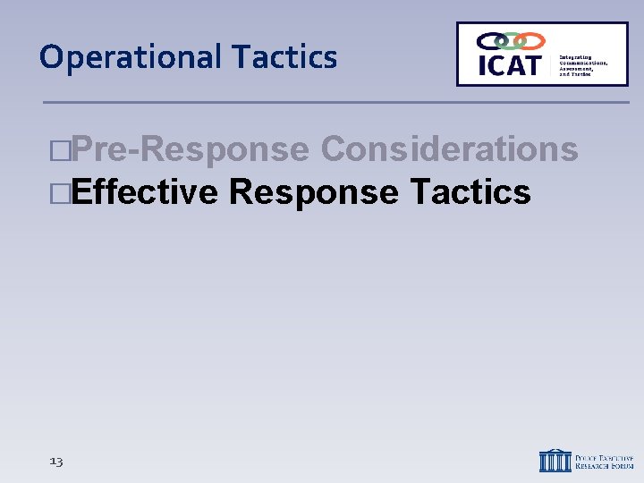 Operational Tactics �Pre-Response Considerations �Effective Response Tactics 13 