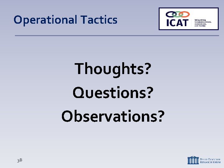 Operational Tactics Thoughts? Questions? Observations? 38 