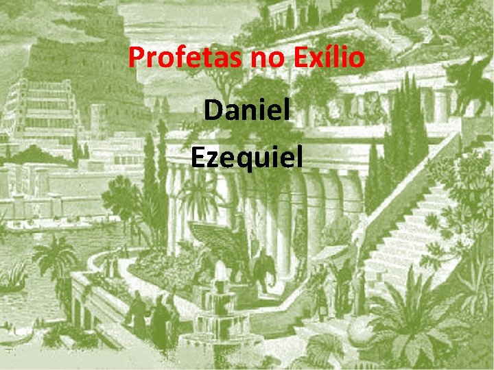 Profetas no Exílio Daniel Ezequiel 