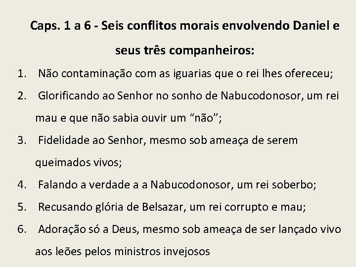 Caps. 1 a 6 - Seis conflitos morais envolvendo Daniel e seus três companheiros: