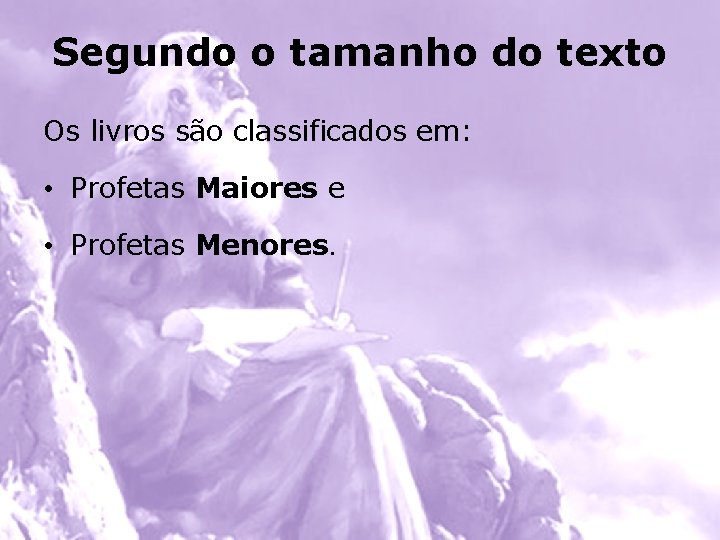 Segundo o tamanho do texto Os livros são classificados em: • Profetas Maiores e