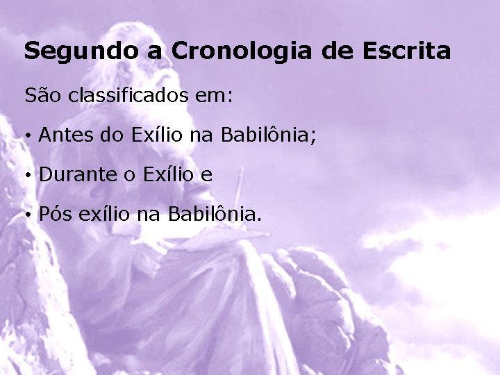 Segundo a Cronologia de Escrita São classificados em: • Antes do Exílio na Babilônia;