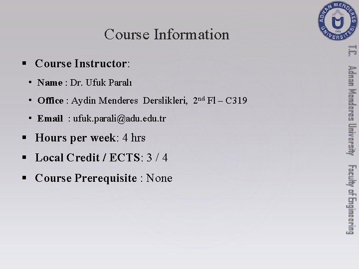 Course Information § Course Instructor: • Name : Dr. Ufuk Paralı • Office : Course Information § Course Instructor: • Name : Dr. Ufuk Paralı • Office :