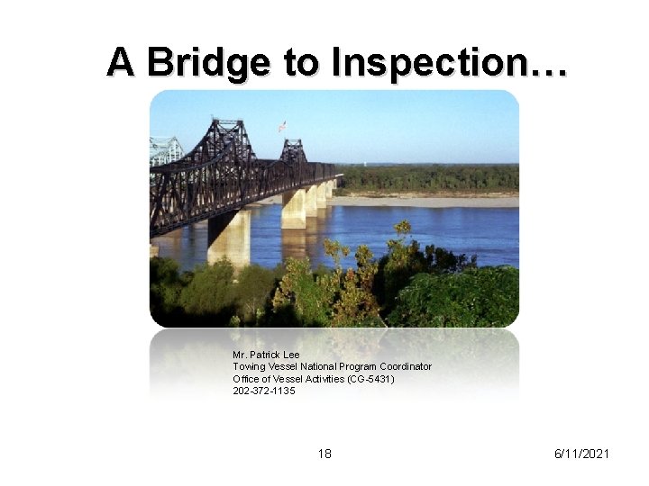 A Bridge to Inspection… Mr. Patrick Lee Towing Vessel National Program Coordinator Office of