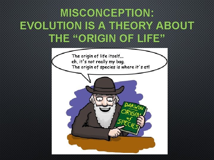 MISCONCEPTION: EVOLUTION IS A THEORY ABOUT THE “ORIGIN OF LIFE” 