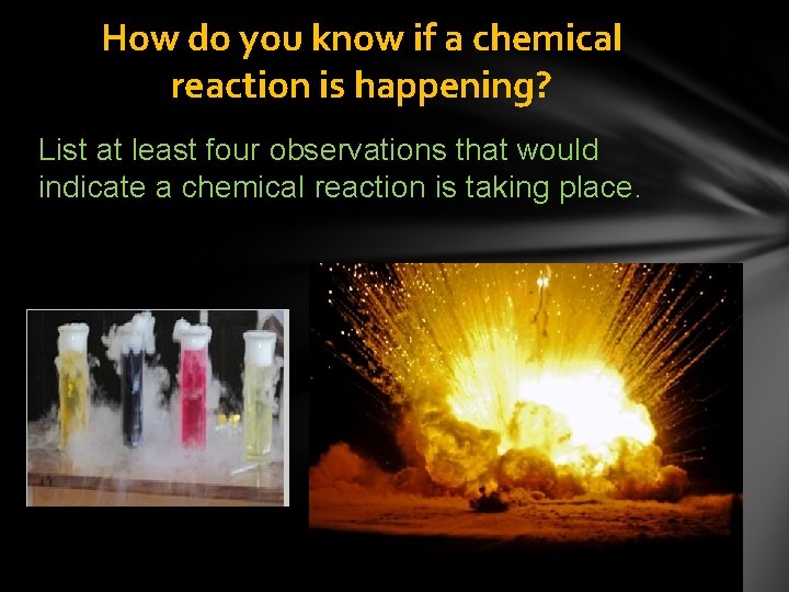 How do you know if a chemical reaction is happening? List at least four