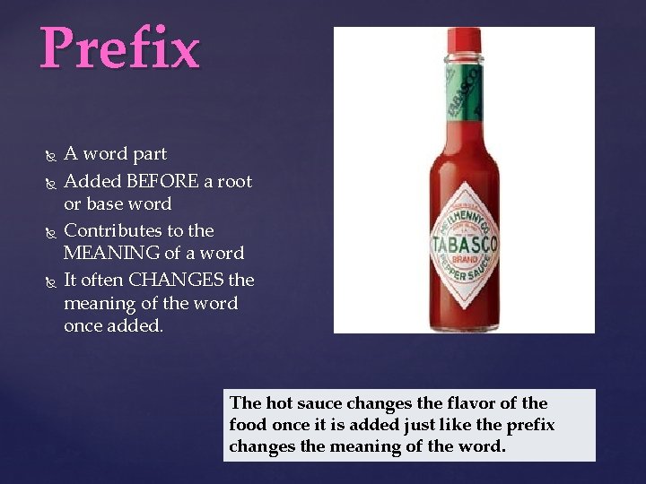 Prefix A word part Added BEFORE a root or base word Contributes to the
