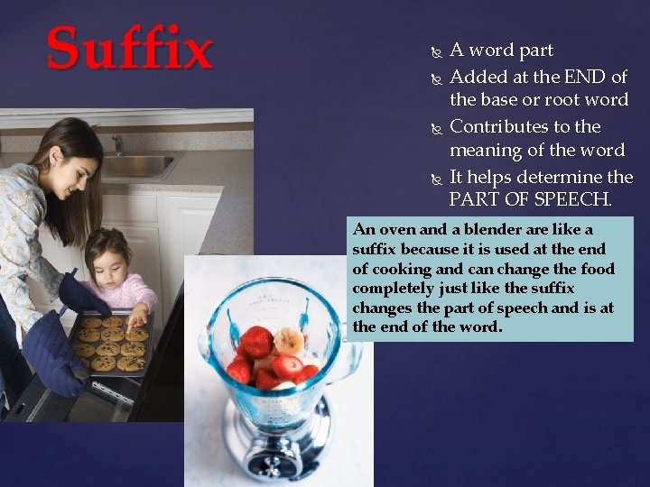 Suffix A word part Added at the END of the base or root word
