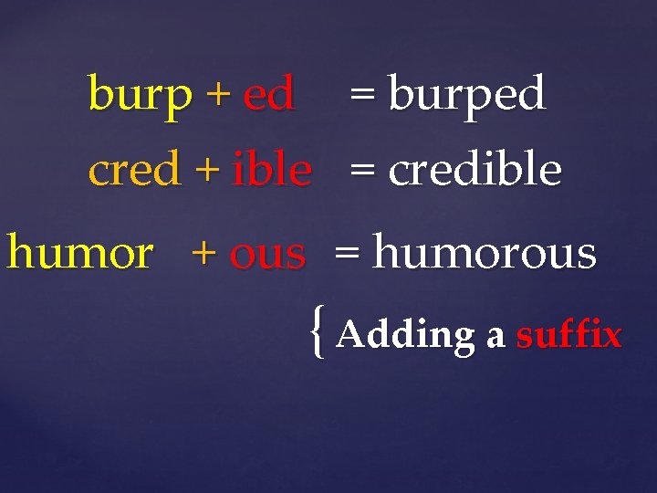 burp + ed cred + ible = burped = credible humor + ous =