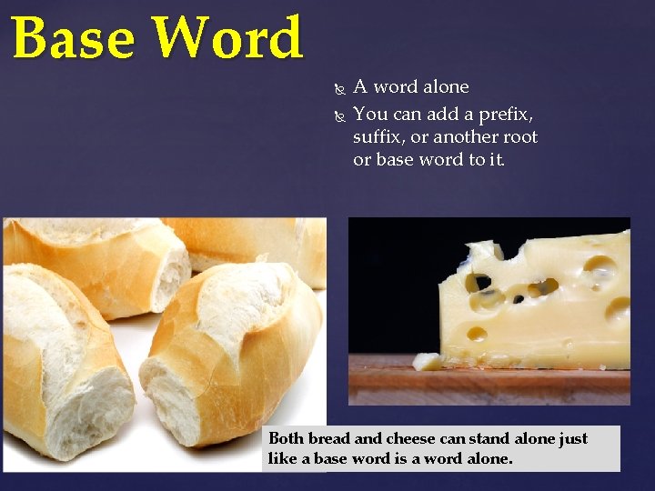 Base Word A word alone You can add a prefix, suffix, or another root