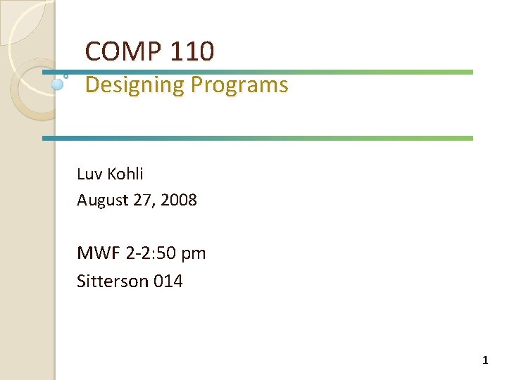 COMP 110 Designing Programs Luv Kohli August 27, 2008 MWF 2 -2: 50 pm