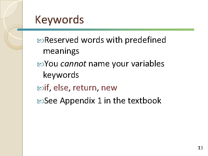 Keywords Reserved words with predefined meanings You cannot name your variables keywords if, else,