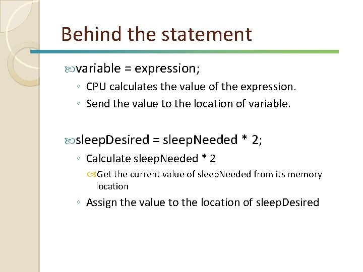 Behind the statement variable = expression; ◦ CPU calculates the value of the expression.