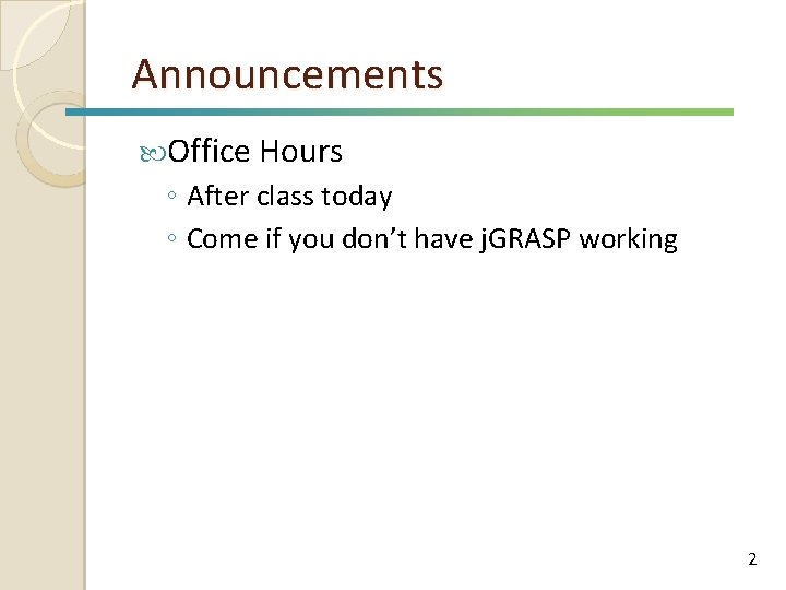 Announcements Office Hours ◦ After class today ◦ Come if you don’t have j.