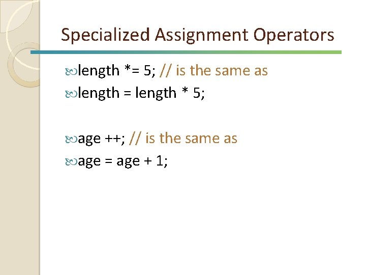 Specialized Assignment Operators length *= 5; // is the same as length = length